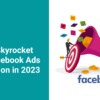Tips to Skyrocket Your Facebook Ads Conversions in 2023 Banner